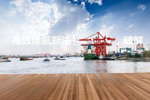 “高效除氨新法，破解氨氮廢水超標(biāo)難題”